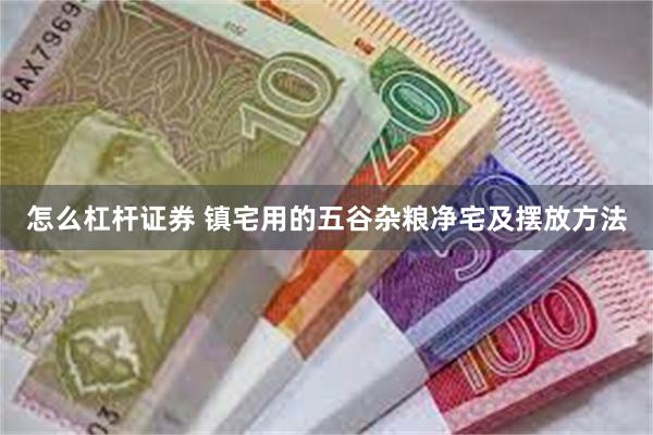 怎么杠杆证券 镇宅用的五谷杂粮净宅及摆放方法