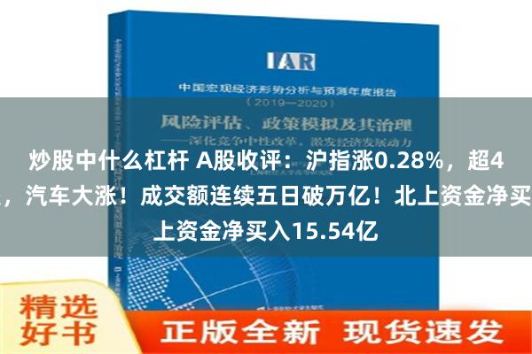 炒股中什么杠杆 A股收评：沪指涨0.28%，超4300股下跌，汽车大涨！成交额连续五日破万亿！北上资金净买入15.54亿