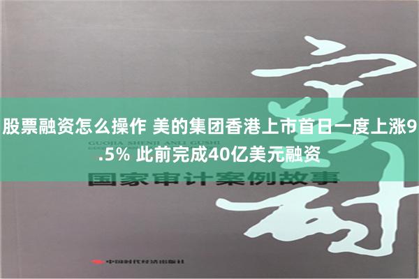 股票融资怎么操作 美的集团香港上市首日一度上涨9.5% 此前完成40亿美元融资