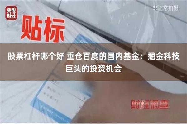 股票杠杆哪个好 重仓百度的国内基金：掘金科技巨头的投资机会