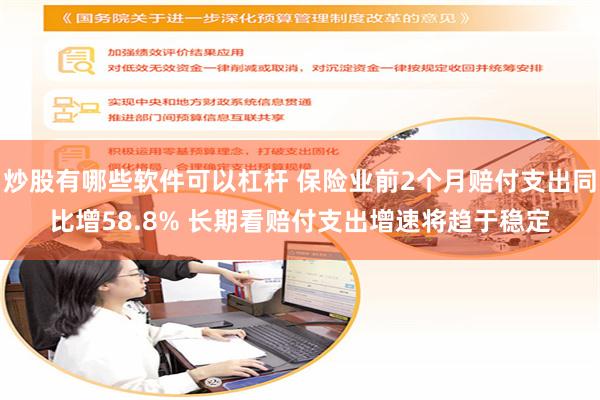 炒股有哪些软件可以杠杆 保险业前2个月赔付支出同比增58.8% 长期看赔付支出增速将趋于稳定